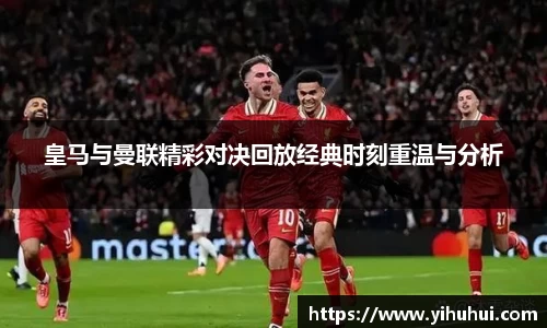 皇马与曼联精彩对决回放经典时刻重温与分析