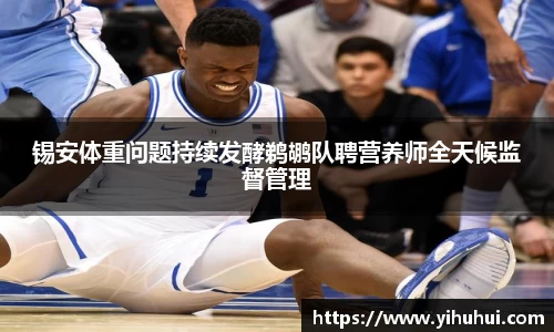 锡安体重问题持续发酵鹈鹕队聘营养师全天候监督管理