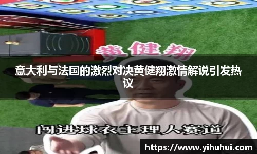 意大利与法国的激烈对决黄健翔激情解说引发热议